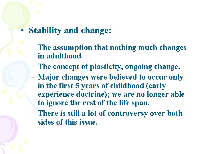  • Stability and change: – The assumption that nothing much changes in adulthood.