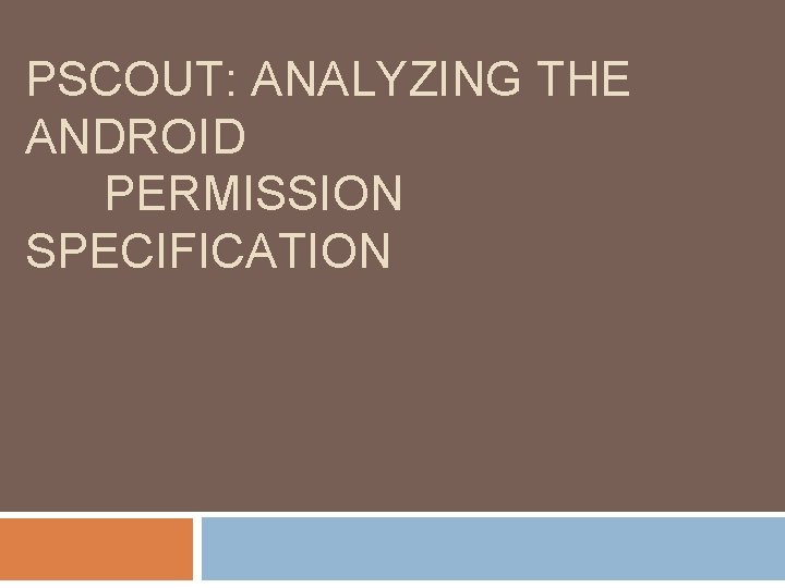 PSCOUT: ANALYZING THE ANDROID PERMISSION SPECIFICATION 