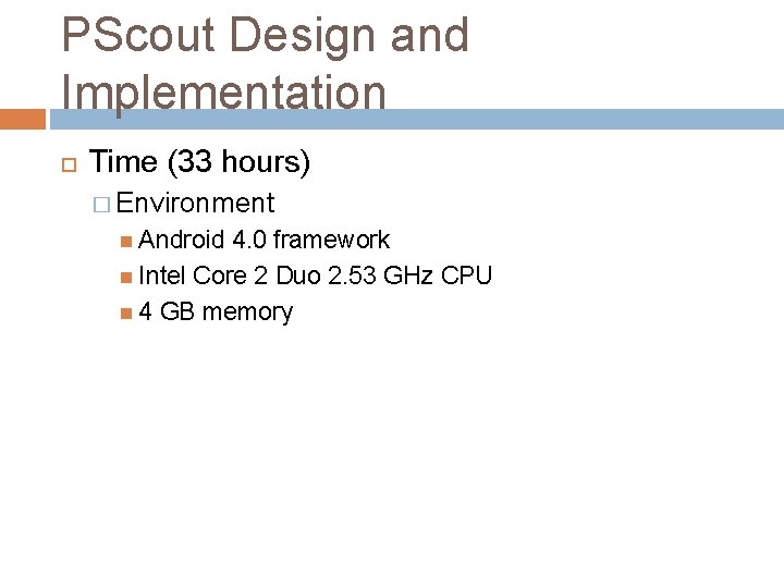 PScout Design and Implementation Time (33 hours) � Environment Android 4. 0 framework Intel