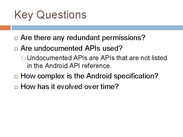 Key Questions Are there any redundant permissions? Are undocumented APIs used? � Undocumented APIs