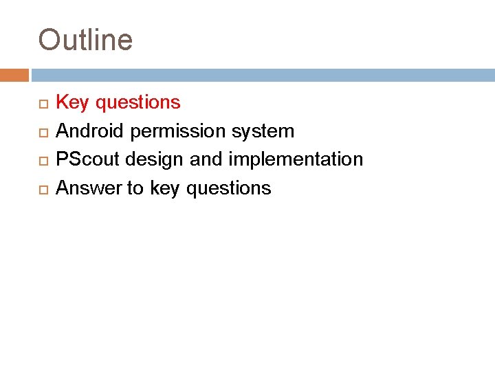 Outline Key questions Android permission system PScout design and implementation Answer to key questions