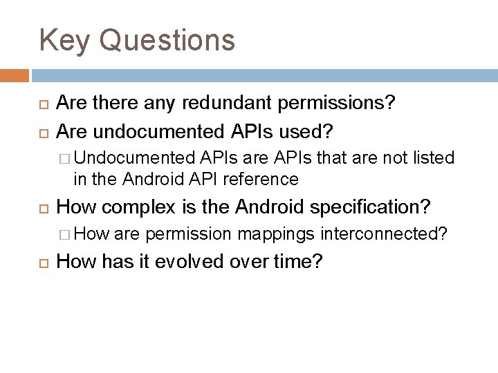 Key Questions Are there any redundant permissions? Are undocumented APIs used? � Undocumented APIs