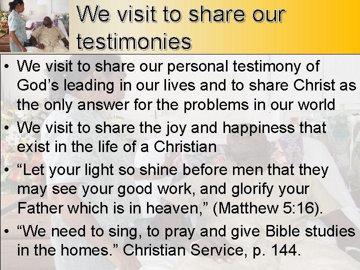 We visit to share our testimonies • We visit to share our personal testimony