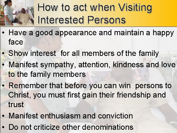 How to act when Visiting Interested Persons • Have a good appearance and maintain