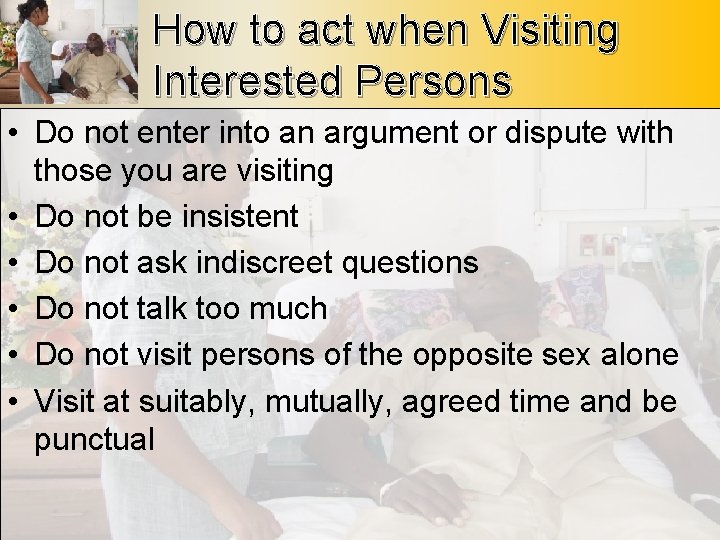 How to act when Visiting Interested Persons • Do not enter into an argument