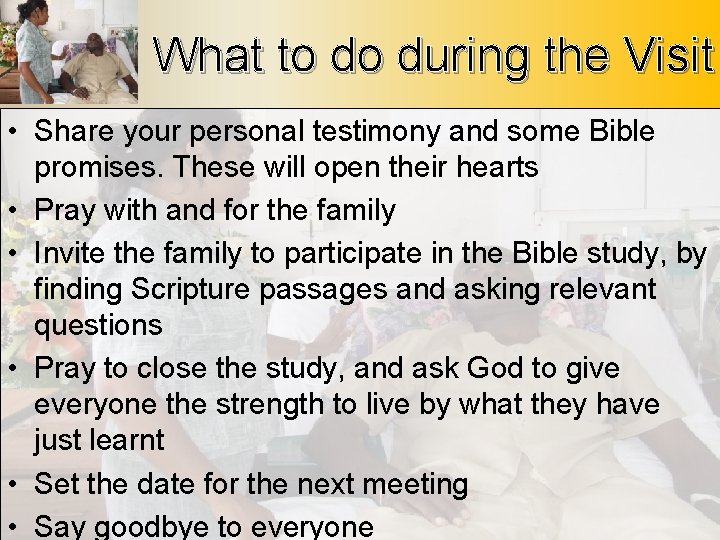 What to do during the Visit • Share your personal testimony and some Bible