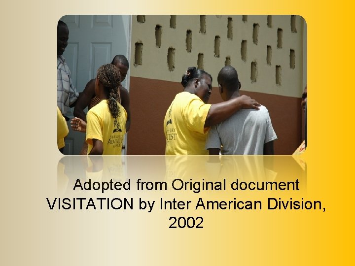 Adopted from Original document VISITATION by Inter American Division, 2002 