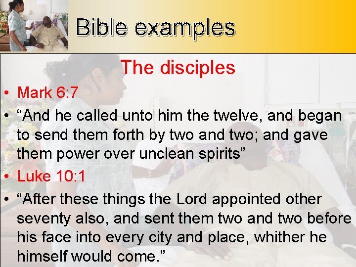 Bible examples The disciples • Mark 6: 7 • “And he called unto him