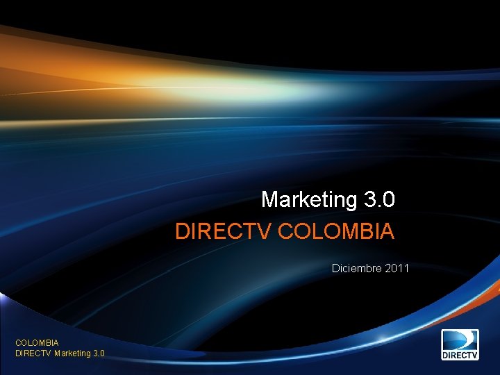 Marketing 3. 0 DIRECTV COLOMBIA Diciembre 2011 COLOMBIA DIRECTV Marketing 3. 0 