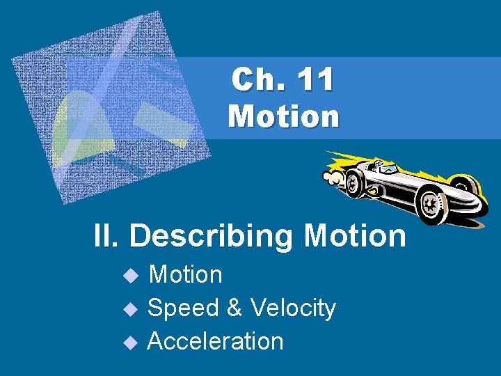 Ch. 11 Motion II. Describing Motion u Speed & Velocity u Acceleration u 