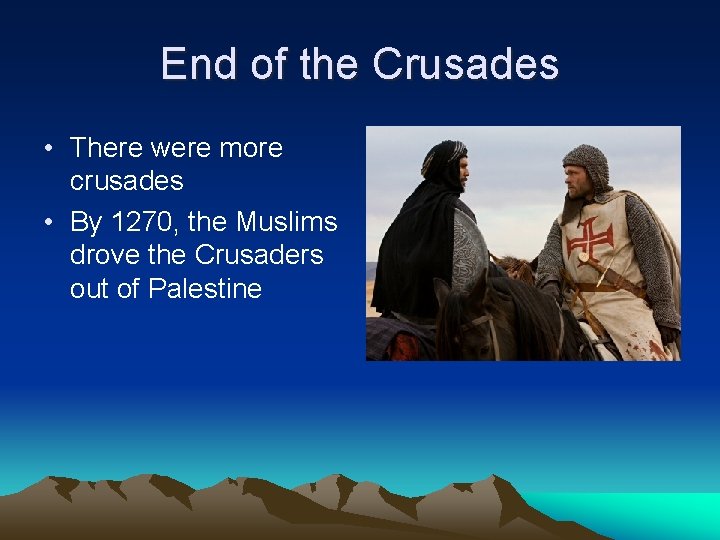 End of the Crusades • There were more crusades • By 1270, the Muslims