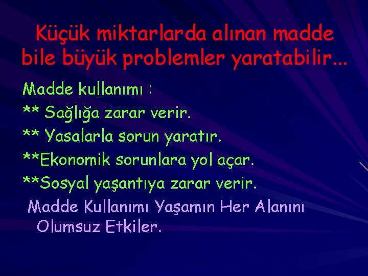 Küçük miktarlarda alınan madde bile büyük problemler yaratabilir. . . Madde kullanımı : **