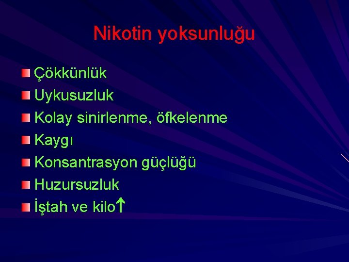 Nikotin yoksunluğu Çökkünlük Uykusuzluk Kolay sinirlenme, öfkelenme Kaygı Konsantrasyon güçlüğü Huzursuzluk İştah ve kilo