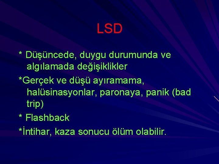 LSD * Düşüncede, duygu durumunda ve algılamada değişiklikler *Gerçek ve düşü ayıramama, halüsinasyonlar, paronaya,