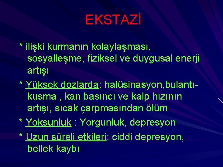 EKSTAZİ * ilişki kurmanın kolaylaşması, sosyalleşme, fiziksel ve duygusal enerji artışı * Yüksek dozlarda: