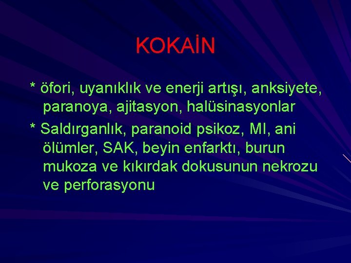 KOKAİN * öfori, uyanıklık ve enerji artışı, anksiyete, paranoya, ajitasyon, halüsinasyonlar * Saldırganlık, paranoid