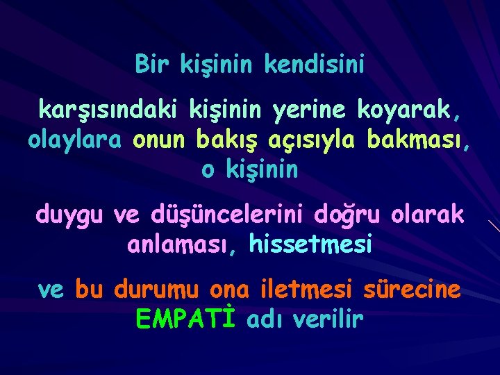 Bir kişinin kendisini karşısındaki kişinin yerine koyarak, olaylara onun bakış açısıyla bakması, o kişinin