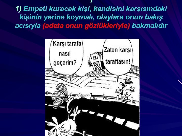 1 1) Empati kuracak kişi, kendisini karşısındaki kişinin yerine koymalı, olaylara onun bakış açısıyla