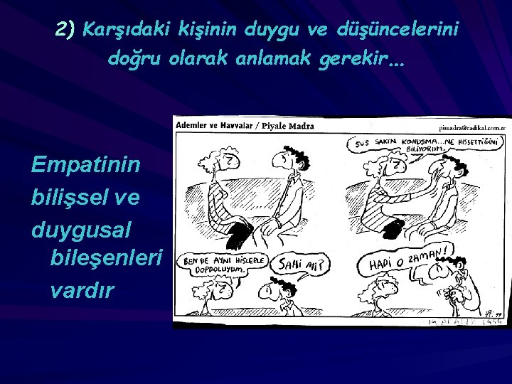 2) Karşıdaki kişinin duygu ve düşüncelerini doğru olarak anlamak gerekir… Empatinin bilişsel ve duygusal