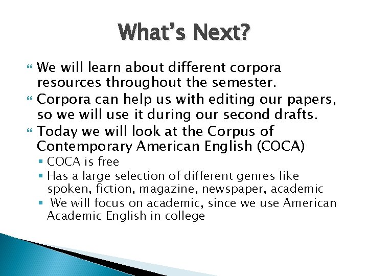 What’s Next? We will learn about different corpora resources throughout the semester. Corpora can