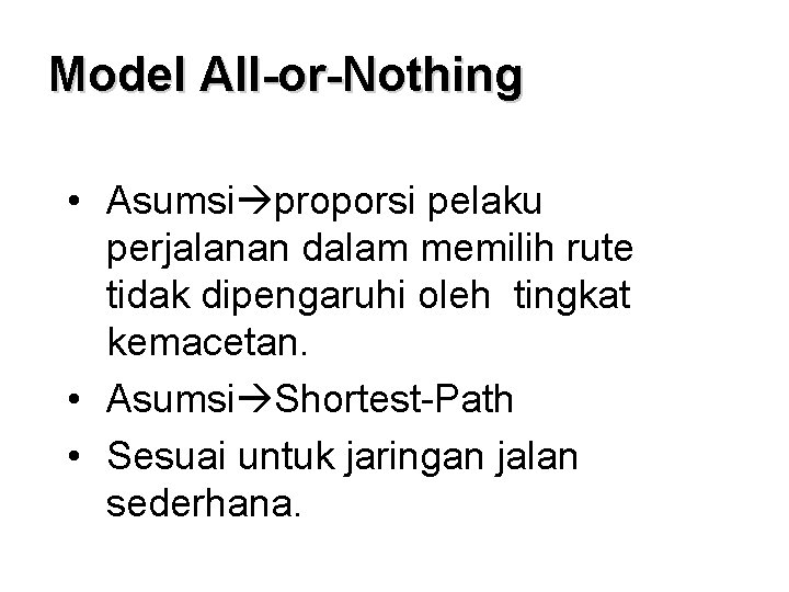 Model All-or-Nothing • Asumsi proporsi pelaku perjalanan dalam memilih rute tidak dipengaruhi oleh tingkat