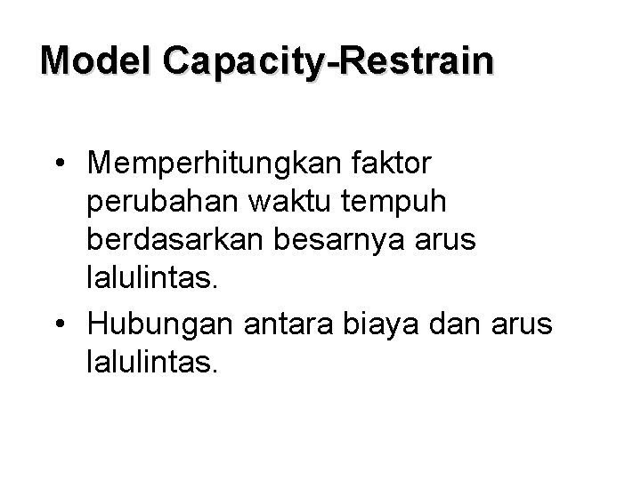 Model Capacity-Restrain • Memperhitungkan faktor perubahan waktu tempuh berdasarkan besarnya arus lalulintas. • Hubungan
