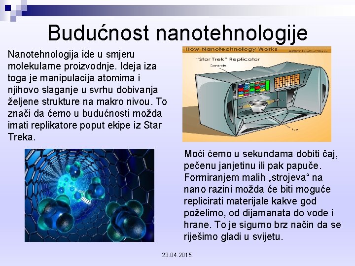 Budućnost nanotehnologije Nanotehnologija ide u smjeru molekularne proizvodnje. Ideja iza toga je manipulacija atomima
