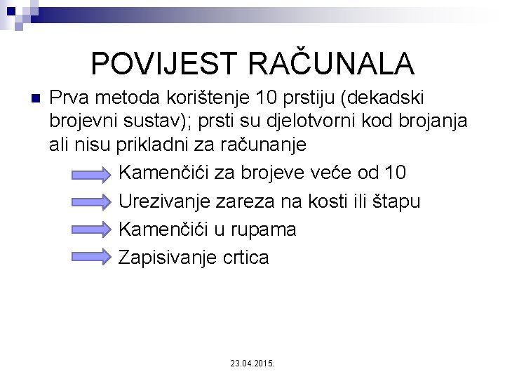 POVIJEST RAČUNALA Prva metoda korištenje 10 prstiju (dekadski brojevni sustav); prsti su djelotvorni kod