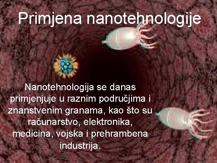 Primjena nanotehnologije Nanotehnologija se danas primjenjuje u raznim područjima i znanstvenim granama, kao što