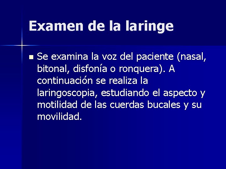 Examen de la laringe n Se examina la voz del paciente (nasal, bitonal, disfonía