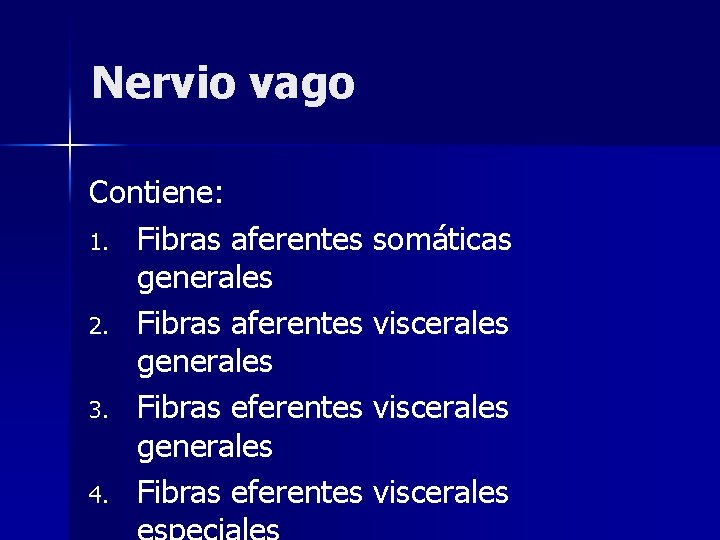 Nervio vago Contiene: 1. Fibras aferentes somáticas generales 2. Fibras aferentes viscerales generales 3.