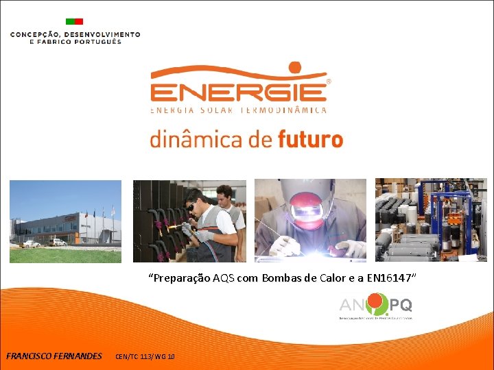 “Preparação AQS com Bombas de Calor e a EN 16147” FRANCISCO FERNANDES CEN/TC 113/WG