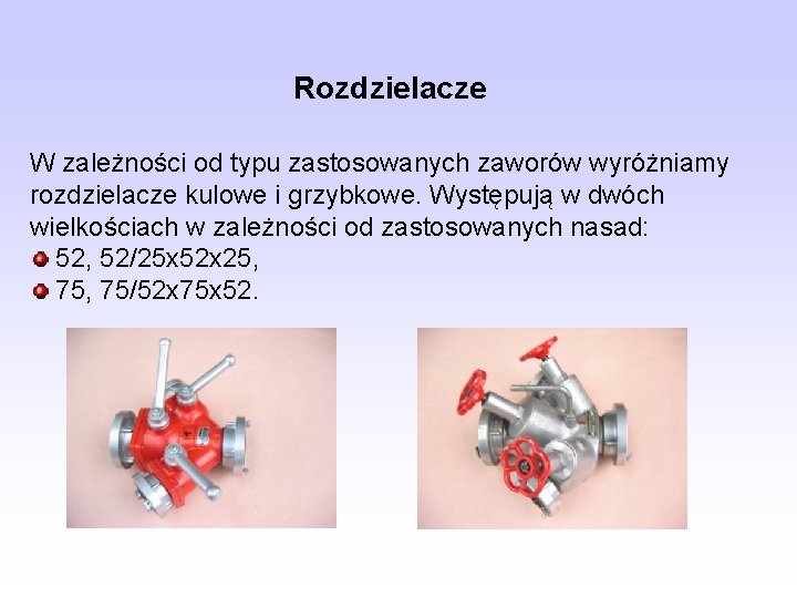 Rozdzielacze W zależności od typu zastosowanych zaworów wyróżniamy rozdzielacze kulowe i grzybkowe. Występują w Rozdzielacze W zależności od typu zastosowanych zaworów wyróżniamy rozdzielacze kulowe i grzybkowe. Występują w