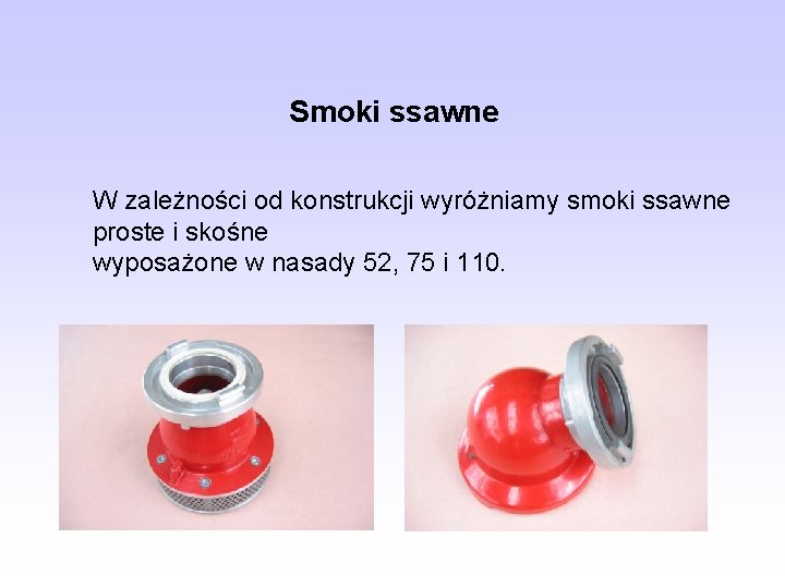 Smoki ssawne W zależności od konstrukcji wyróżniamy smoki ssawne proste i skośne wyposażone w Smoki ssawne W zależności od konstrukcji wyróżniamy smoki ssawne proste i skośne wyposażone w