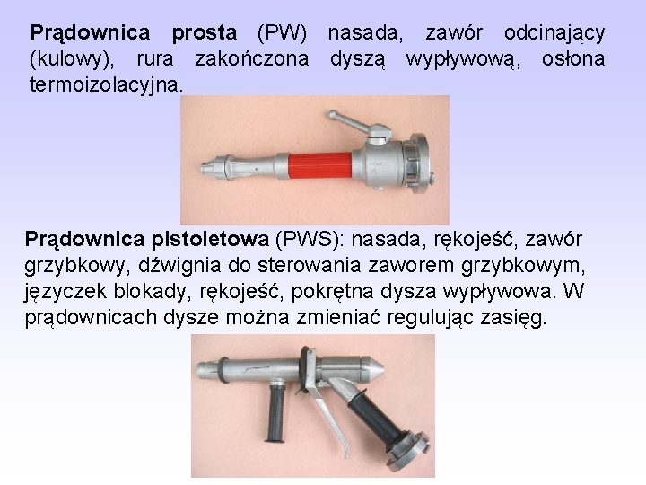 Prądownica prosta (PW) nasada, zawór odcinający (kulowy), rura zakończona dyszą wypływową, osłona termoizolacyjna. Prądownica Prądownica prosta (PW) nasada, zawór odcinający (kulowy), rura zakończona dyszą wypływową, osłona termoizolacyjna. Prądownica