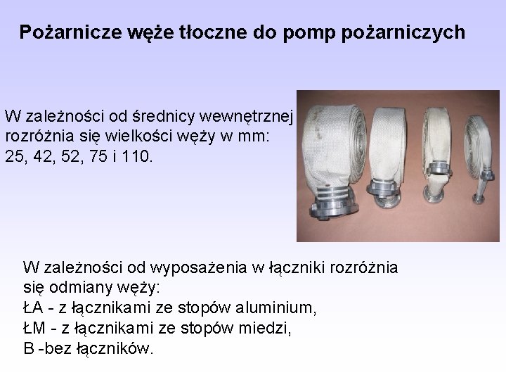 Pożarnicze węże tłoczne do pomp pożarniczych W zależności od średnicy wewnętrznej rozróżnia się wielkości Pożarnicze węże tłoczne do pomp pożarniczych W zależności od średnicy wewnętrznej rozróżnia się wielkości