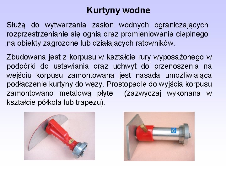 Kurtyny wodne Służą do wytwarzania zasłon wodnych ograniczających rozprzestrzenianie się ognia oraz promieniowania cieplnego Kurtyny wodne Służą do wytwarzania zasłon wodnych ograniczających rozprzestrzenianie się ognia oraz promieniowania cieplnego