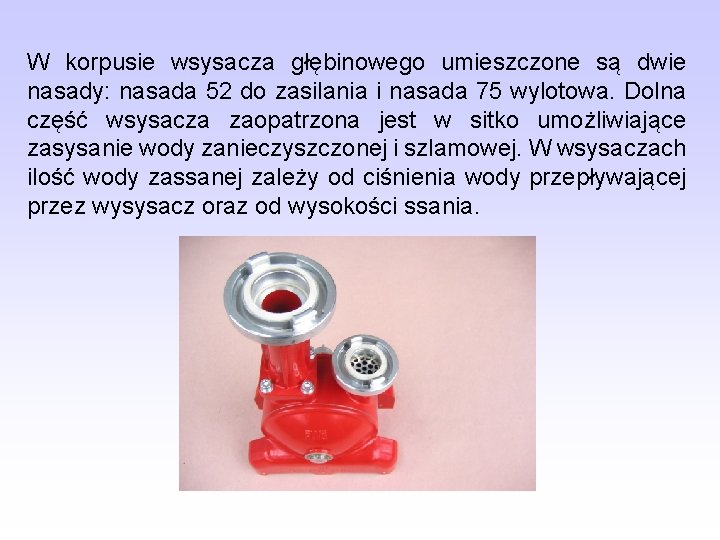 W korpusie wsysacza głębinowego umieszczone są dwie nasady: nasada 52 do zasilania i nasada W korpusie wsysacza głębinowego umieszczone są dwie nasady: nasada 52 do zasilania i nasada