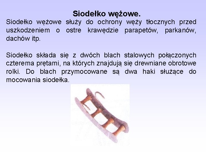Siodełko wężowe. Siodełko wężowe służy do ochrony węży tłocznych przed uszkodzeniem o ostre krawędzie Siodełko wężowe. Siodełko wężowe służy do ochrony węży tłocznych przed uszkodzeniem o ostre krawędzie