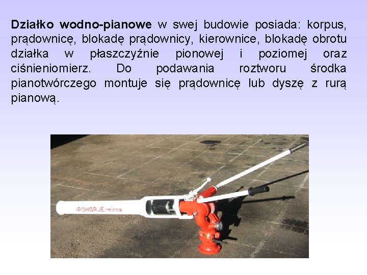 Działko wodno-pianowe w swej budowie posiada: korpus, prądownicę, blokadę prądownicy, kierownice, blokadę obrotu działka Działko wodno-pianowe w swej budowie posiada: korpus, prądownicę, blokadę prądownicy, kierownice, blokadę obrotu działka