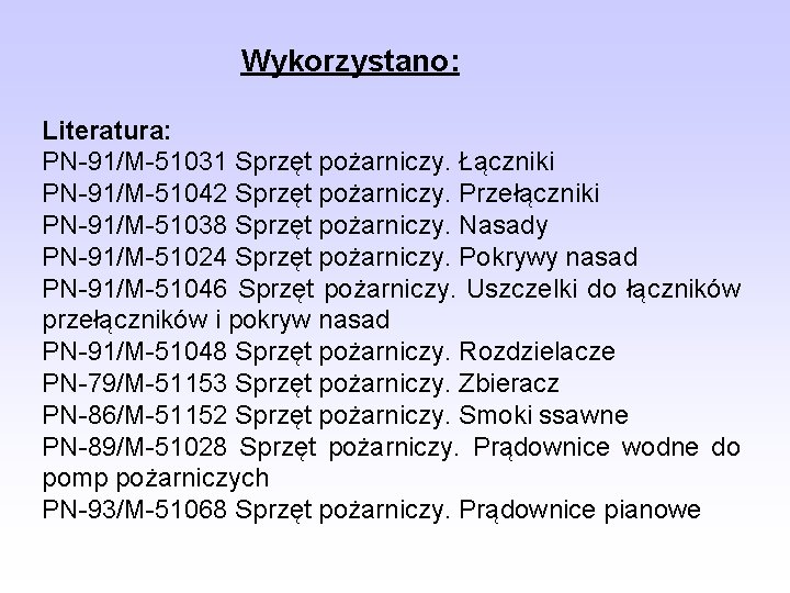 Wykorzystano: Literatura: PN-91/M-51031 Sprzęt pożarniczy. Łączniki PN-91/M-51042 Sprzęt pożarniczy. Przełączniki PN-91/M-51038 Sprzęt pożarniczy. Nasady Wykorzystano: Literatura: PN-91/M-51031 Sprzęt pożarniczy. Łączniki PN-91/M-51042 Sprzęt pożarniczy. Przełączniki PN-91/M-51038 Sprzęt pożarniczy. Nasady