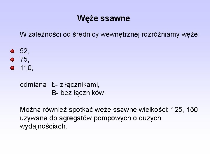 Węże ssawne W zależności od średnicy wewnętrznej rozróżniamy węże: 52, 75, 110, odmiana Ł- Węże ssawne W zależności od średnicy wewnętrznej rozróżniamy węże: 52, 75, 110, odmiana Ł-