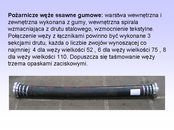Pożarnicze węże ssawne gumowe: warstwa wewnętrzna i zewnętrzna wykonana z gumy, wewnętrzna spirala wzmacniająca Pożarnicze węże ssawne gumowe: warstwa wewnętrzna i zewnętrzna wykonana z gumy, wewnętrzna spirala wzmacniająca