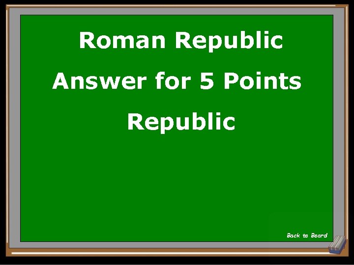 Roman Republic Answer for 5 Points Republic Back to Board 