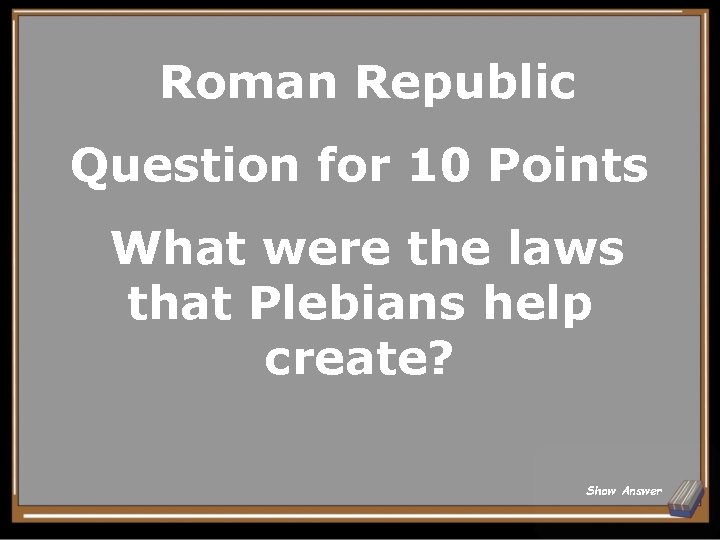 Roman Republic Question for 10 Points What were the laws that Plebians help create?