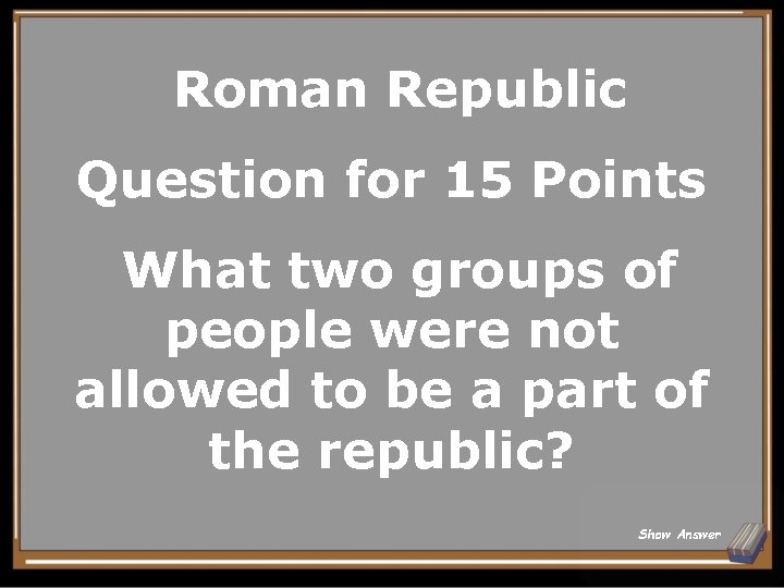 Roman Republic Question for 15 Points What two groups of people were not allowed