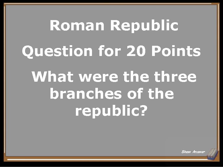 Roman Republic Question for 20 Points What were three branches of the republic? Show