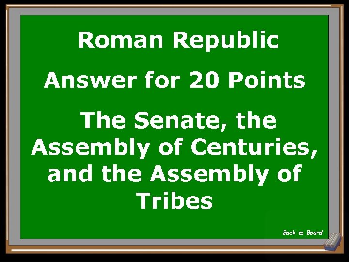 Roman Republic Answer for 20 Points The Senate, the Assembly of Centuries, and the