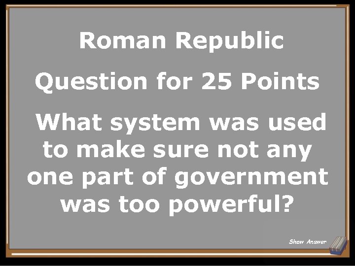 Roman Republic Question for 25 Points What system was used to make sure not