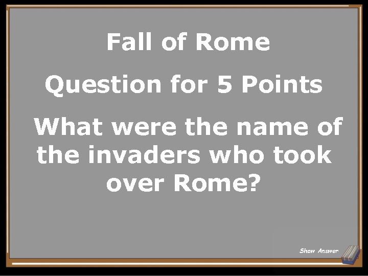 Fall of Rome Question for 5 Points What were the name of the invaders